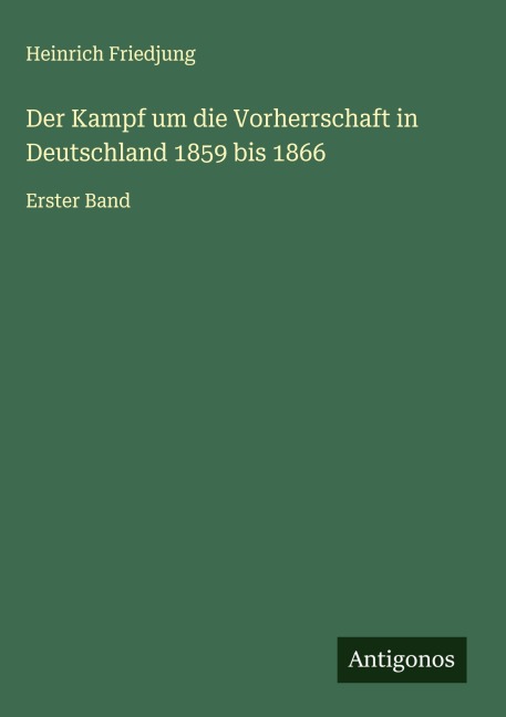 Der Kampf um die Vorherrschaft in Deutschland 1859 bis 1866 - Heinrich Friedjung