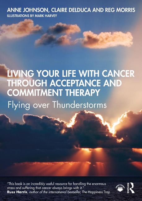Living Your Life with Cancer through Acceptance and Commitment Therapy - Anne Johnson, Claire Delduca, Reg Morris