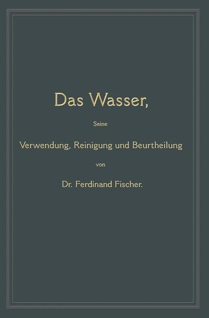 Das Wasser, seine Verwendung, Reinigung und Beurtheilung - Ferdinand Fischer