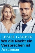 Cover-Bild zum Titel 'Wo die Nacht ein Versprechen ist: Arztroman' von 'Leslie Garber'