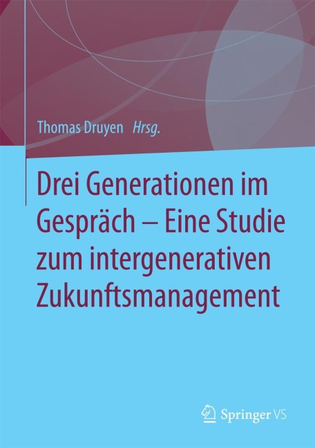 Drei Generationen im Gespräch - Eine Studie zum intergenerativen Zukunftsmanagement - 