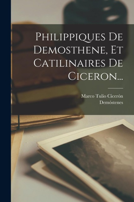 Philippiques De Demosthene, Et Catilinaires De Ciceron... - 