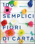 100 semplici fiori di carta - Kelsey Elam