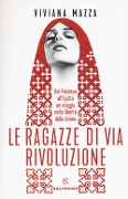 Cover-Bild zum Titel 'Le ragazze di via Rivoluzione. Dal Pakistan all'Egitto un viaggio nella libertà delle donne' von 'Viviana Mazza'
