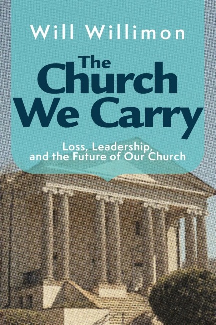 The Church We Carry - William H Willimon