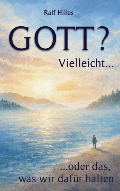 GOTT? Vielleicht... - Ralf Hilles
