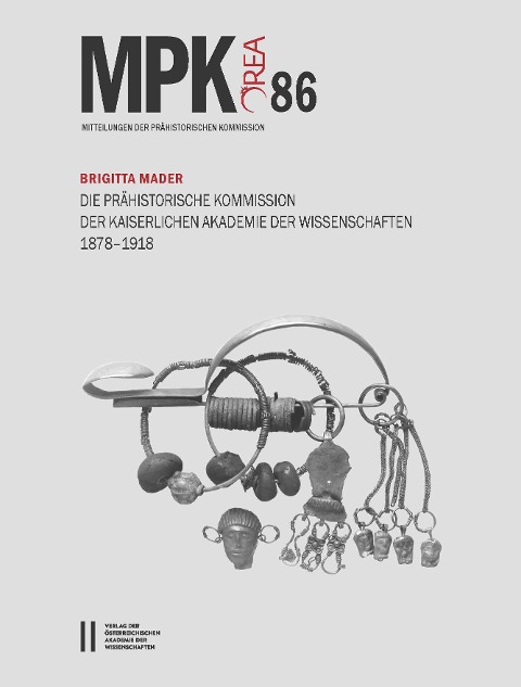 Die Prähistorische Kommission der Kaiserlichen Akademie der Wissenschaften 1878-1918 - 