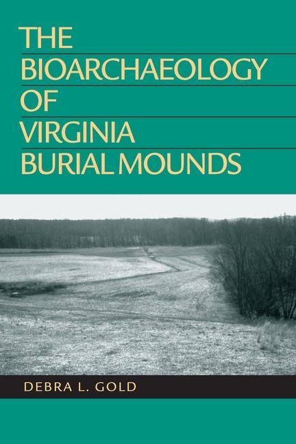 The Bioarchaeology of Virginia Burial Mounds - Debra L. Gold