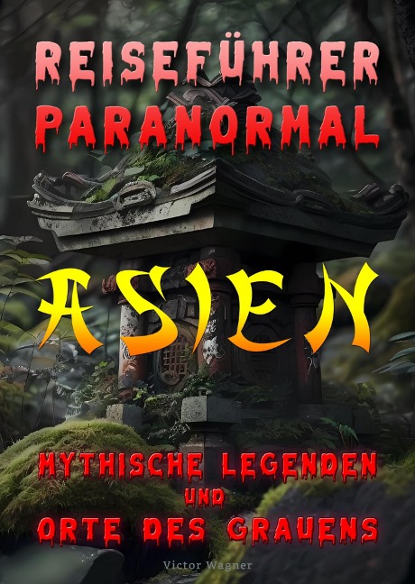 Reiseführer paranormal: Asien, Mythische Legenden und Orte des Grauens - Victor Wagner
