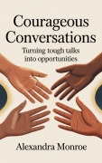Cover-Bild zum Titel 'Courageous Conversations: Turning Tough Talks into Opportunities' von 'Alexandra Monroe'