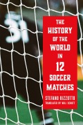 Cover-Bild zum Titel 'The History of the World in 12 Soccer Matches' von 'Stefano Bizzotto'