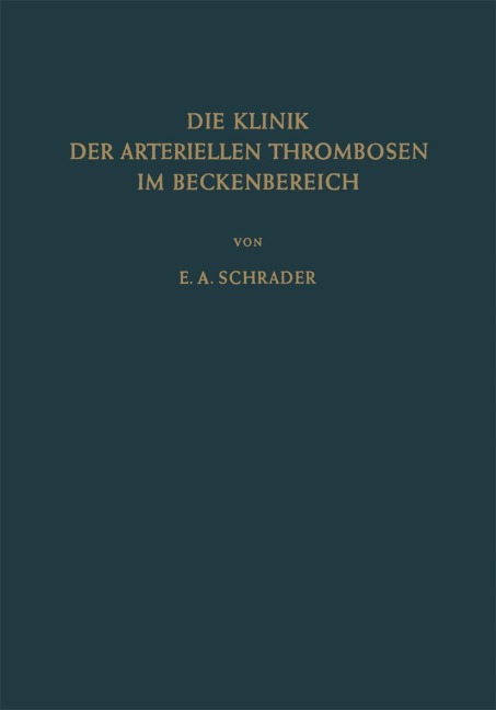 Die Klinik der Arteriellen Thrombosen im Beckenbereich - Ernst-August Schrader