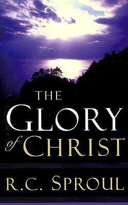 The Glory of Christ - R C Sproul
