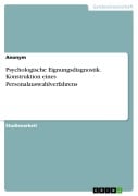 Psychologische Eignungsdiagnostik. Konstruktion eines Personalauswahlverfahrens - 