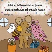 Cover-Bild zum Titel 'Kleiner Mäuserich Benjamin wusste nicht wie lieb ihn alle haben' von 'Julia Spindler'