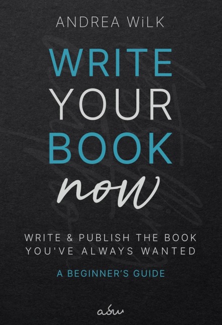Write Your Book Now. (Becoming A Bestselling Author, #1) - Andrea Wilk