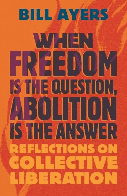 When Freedom Is the Question, Abolition Is the Answer - Bill Ayers