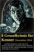 8 Gruselkrimis für Kenner Dezember 2024 - Alfred Bekker, Frank Maddox, John Devlin, Farnsworth Wright, Merlin Moore Taylor