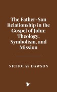 Cover-Bild zum Titel 'The Father-Son Relationship in the Gospel of John: Theology, Symbolism, and Mission' von 'Nicholas Dawson'