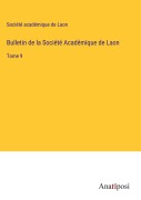 Cover-Bild zum Titel 'Bulletin de la Société Académique de Laon' von 'Société Académique De Laon'