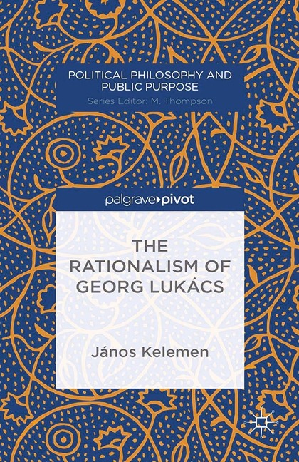 The Rationalism of Georg Lukács - J. Kelemen
