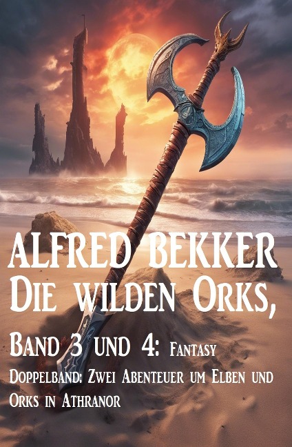 Die wilden Orks, Band 3 und 4: Fantasy Doppelband: Zwei Abenteuer um Elben und Orks in Athranor - Alfred Bekker