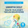 Healing Your Anxiety Through Breathwork - Samantha Skelly