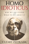 Cover-Bild zum Titel 'Homo Idioticus: Why We Are Stupid and What to Do About It' von 'Cezary Pietrasik'