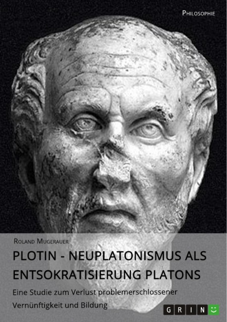Plotin - Neuplatonismus als Entsokratisierung Platons - PD Dr. phil. habil. , Roland Mugerauer