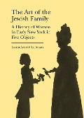The Art of the Jewish Family - Laura Arnold Leibman