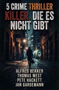 Cover-Bild zum Titel '5 Crime Thriller: Killer, die es nicht gibt' von 'Alfred Bekker, Jan Gardemann, Thomas West, Pete Hackett'