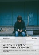Cover-Bild zum Titel 'Wie gefährlich ist das Smartphone für Kinder? Über den Einfluss der Smartphone-Nutzung auf die kindliche Gesundheit' von 'Henry Rygiel'