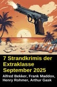 Cover-Bild zum Titel '7 Strandkrimis der Extraklasse September 2025' von 'Alfred Bekker, Henry Rohmer, Arthur Gask, Frank Maddox'