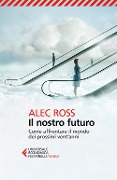Cover-Bild zum Titel 'Il nostro futuro. Come affrontare il mondo dei prossimi vent'anni' von 'Alec Ross'