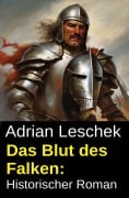 Cover-Bild zum Titel 'Das Blut des Falken: Historischer Roman' von 'Adrian Leschek'