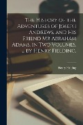 The History of the Adventures of Joseph Andrews, and His Friend Mr Abraham Adams. in Two Volumes. ... by Henry Fielding, - Henry Fielding