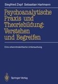 Psychoanalytische Praxis und Theoriebildung: Verstehen und Begreifen - Sebastian Hartmann, Siegfried Zepf