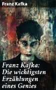 Cover-Bild zum Titel 'Franz Kafka: Die wichtigsten Erzählungen eines Genies' von 'Franz Kafka'