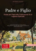 Cover-Bild zum Titel 'Padre e Figlio: Guida per Papà alla Costruzione di un Legame Speciale' von 'Artemis Saage - Italiano'