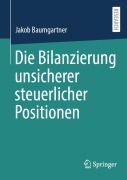 Cover-Bild zum Titel 'Die Bilanzierung unsicherer steuerlicher Positionen' von 'Jakob Baumgartner'