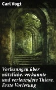 Cover-Bild zum Titel 'Vorlesungen über nützliche, verkannte und verleumdete Thiere. Erste Vorlesung' von 'Carl Vogt'
