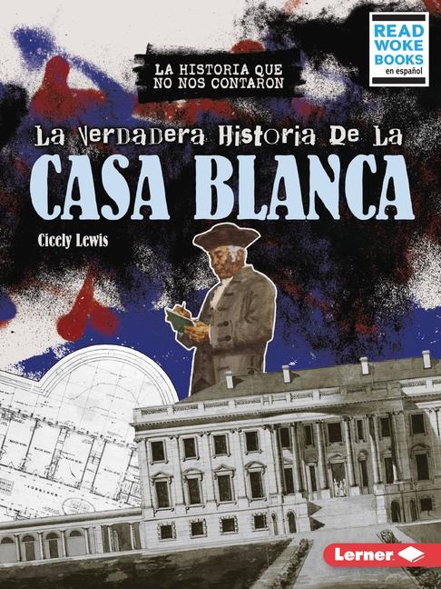 La Verdadera Historia de la Casa Blanca (the Real History of the White House) - Cicely Lewis