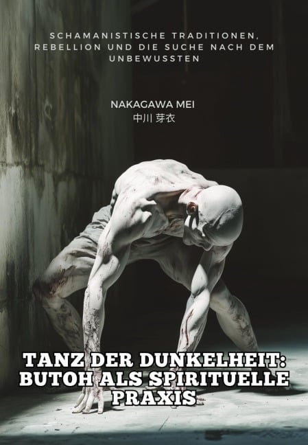 Tanz der Dunkelheit: Butoh als spirituelle Praxis - Mei Nakagawa