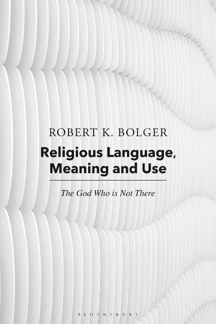 Religious Language, Meaning, and Use - Robert K. Bolger, Robert C. Coburn