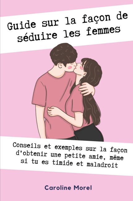 Guide sur la façon de séduire les femmes - Caroline Morel