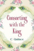 Cover-Bild zum Titel 'Consorting with the King' von 'C. Quince'