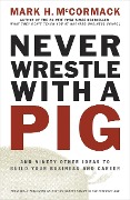 Cover-Bild zum Titel 'Never Wrestle with a Pig and Ninety Other Ideas to Build Your Business and Career' von 'Mark H McCormack'