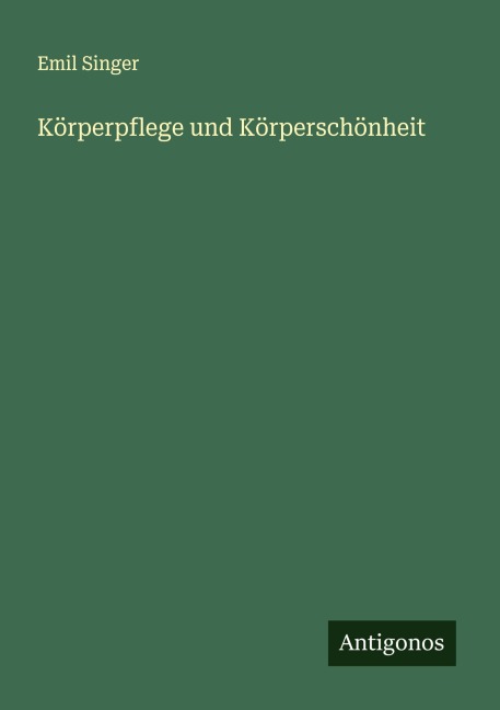 Körperpflege und Körperschönheit - Emil Singer
