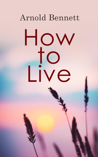 How to Live - Arnold Bennett