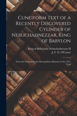 Cuneiform Text of a Recently Discovered Cylinder of Nebuchadnezzar, King of Babylon; From the Original in the Metropolitan Museum of Art, New York - 